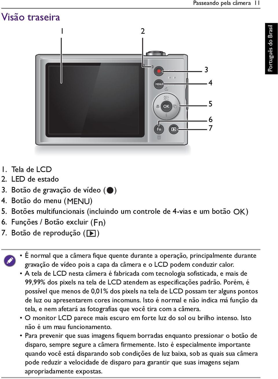 Botão de reprodução ( ) É normal que a câmera fique quente durante a operação, principalmente durante gravação de vídeo pois a capa da câmera e o LCD podem conduzir calor.