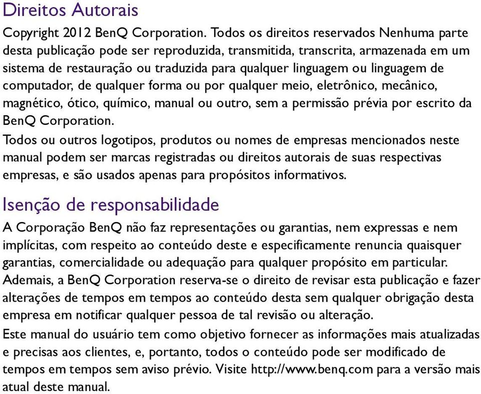 computador, de qualquer forma ou por qualquer meio, eletrônico, mecânico, magnético, ótico, químico, manual ou outro, sem a permissão prévia por escrito da BenQ Corporation.