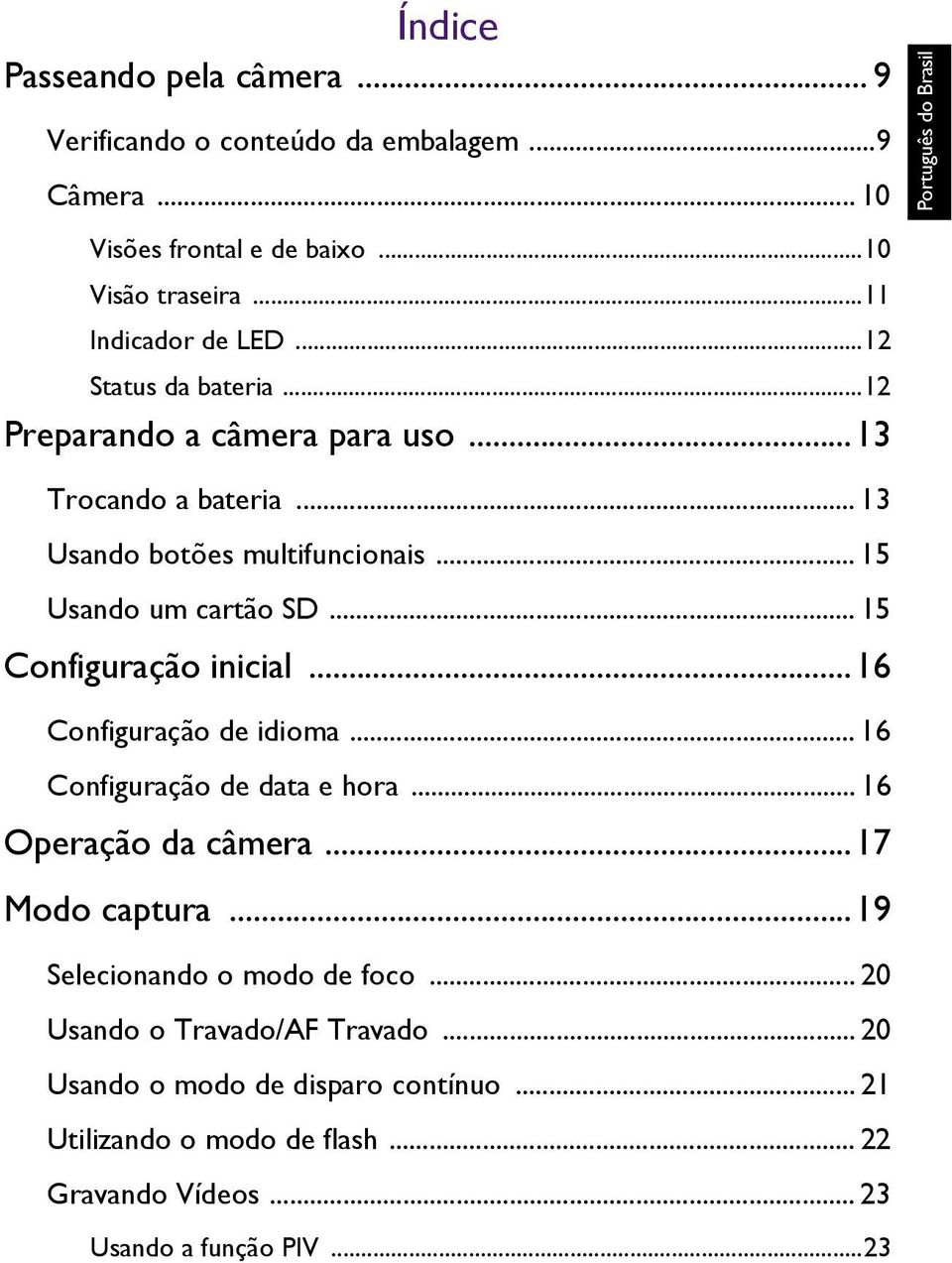 .. 15 Configuração inicial...16 Configuração de idioma... 16 Configuração de data e hora... 16 Operação da câmera...17 Modo captura.