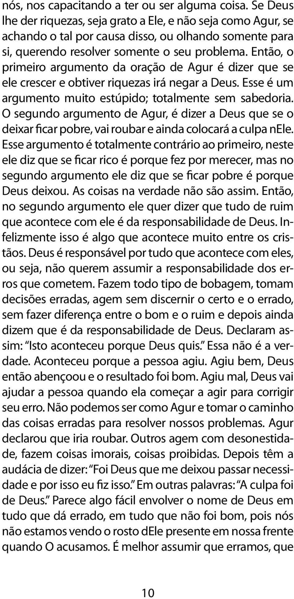 Então, o primeiro argumento da oração de Agur é dizer que se ele crescer e obtiver riquezas irá negar a Deus. Esse é um argumento muito estúpido; totalmente sem sabedoria.