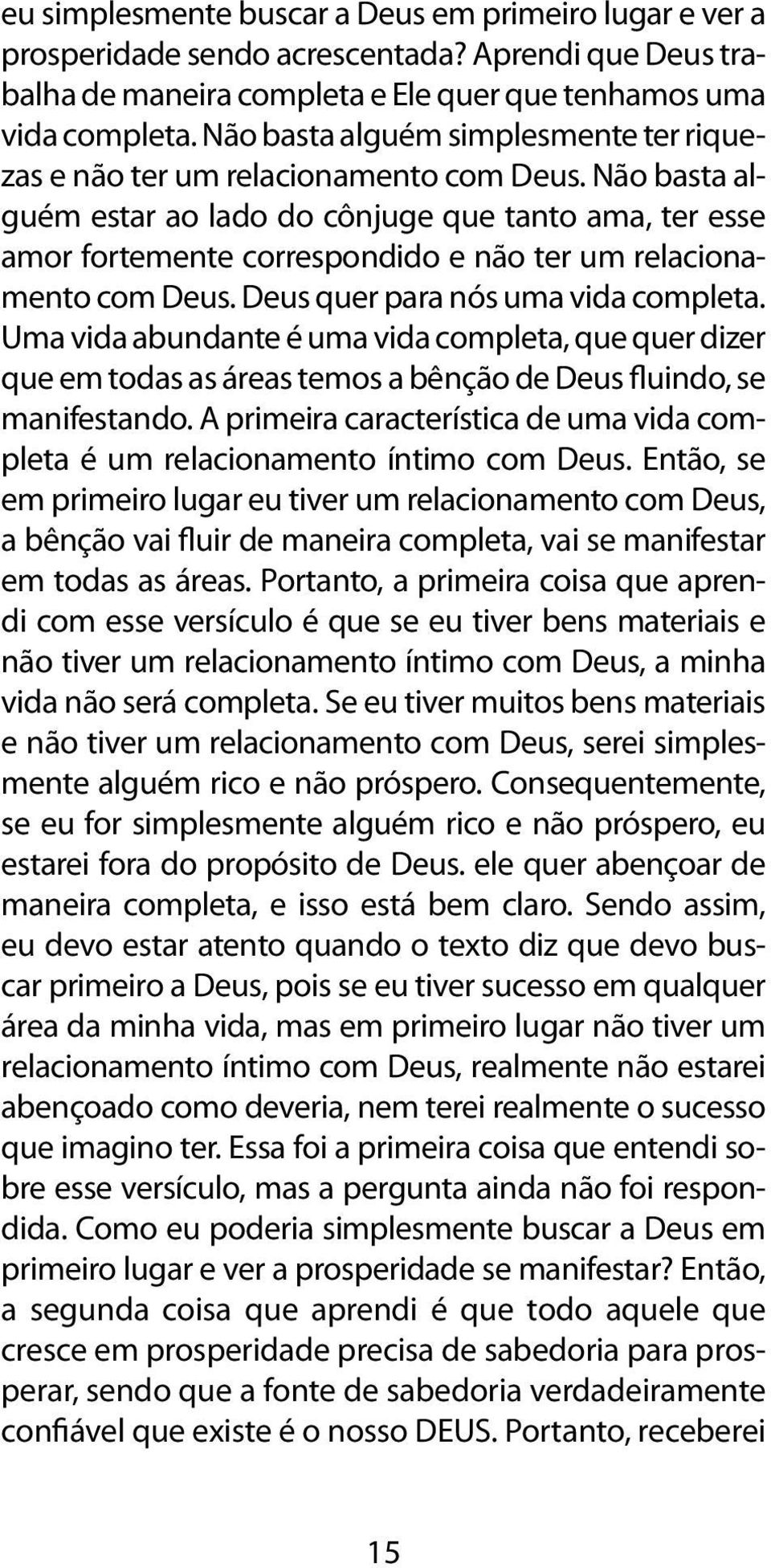 Não basta alguém estar ao lado do cônjuge que tanto ama, ter esse amor fortemente correspondido e não ter um relacionamento com Deus. Deus quer para nós uma vida completa.