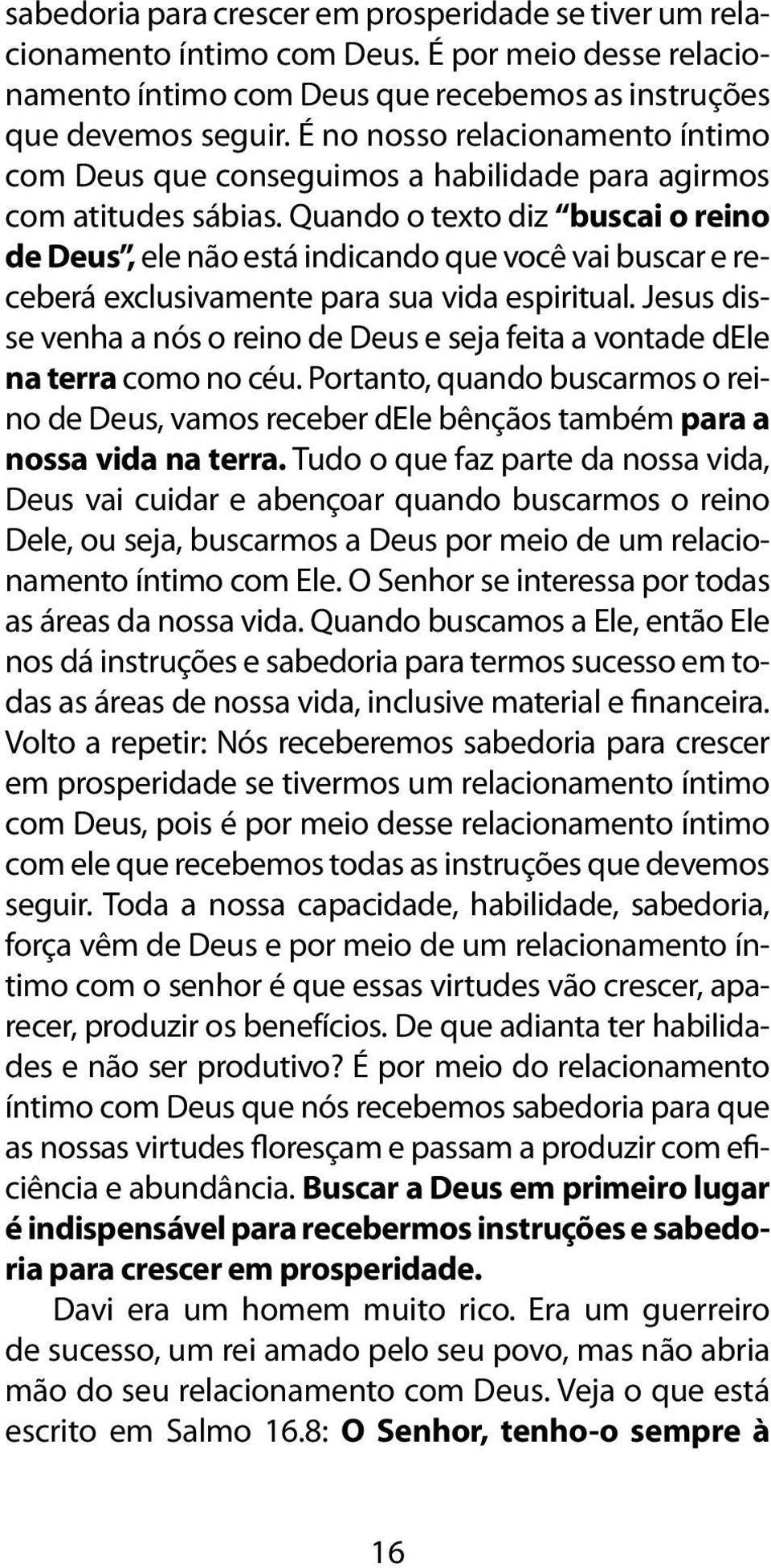 Quando o texto diz buscai o reino de Deus, ele não está indicando que você vai buscar e receberá exclusivamente para sua vida espiritual.