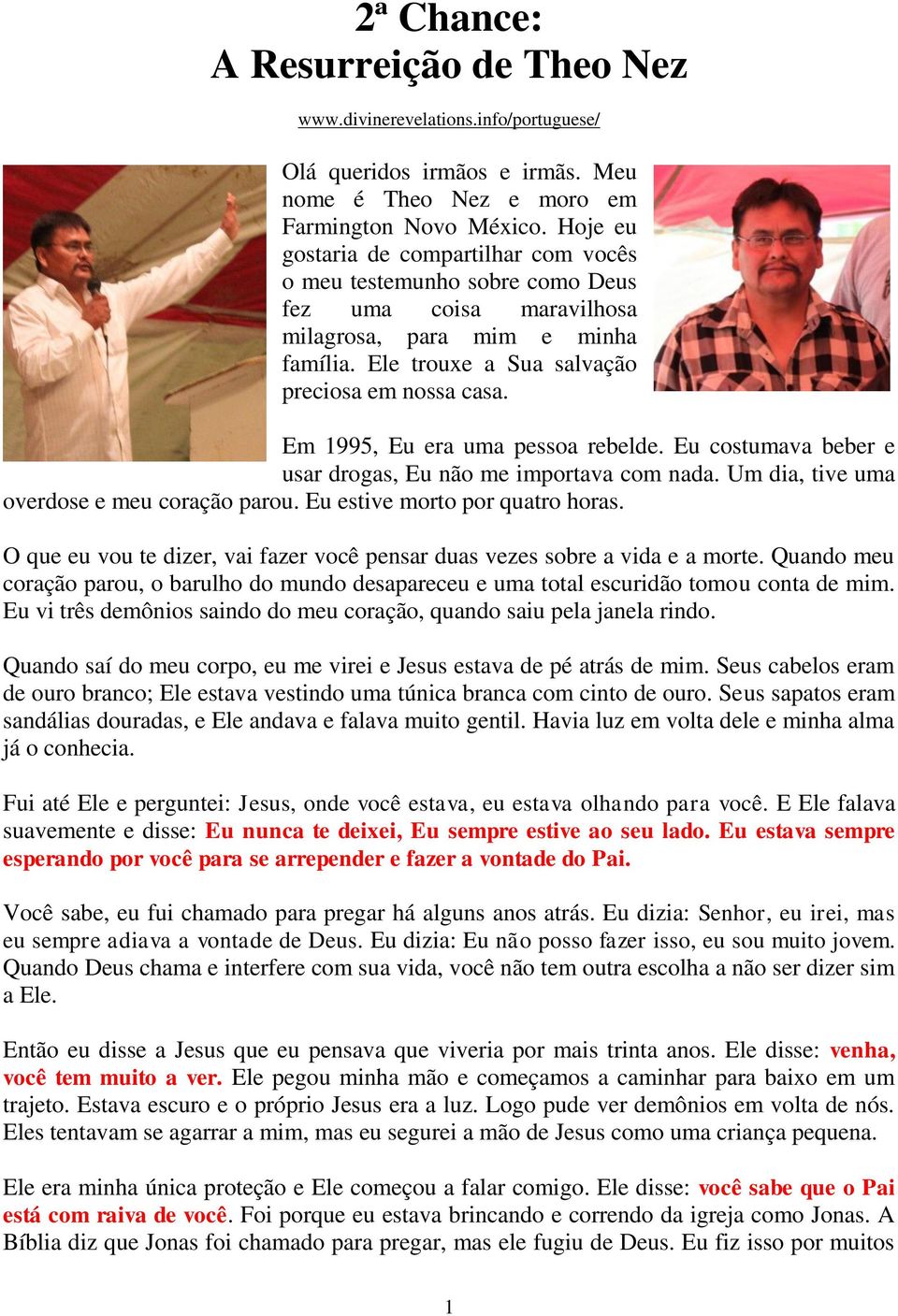 Em 1995, Eu era uma pessoa rebelde. Eu costumava beber e usar drogas, Eu não me importava com nada. Um dia, tive uma overdose e meu coração parou. Eu estive morto por quatro horas.