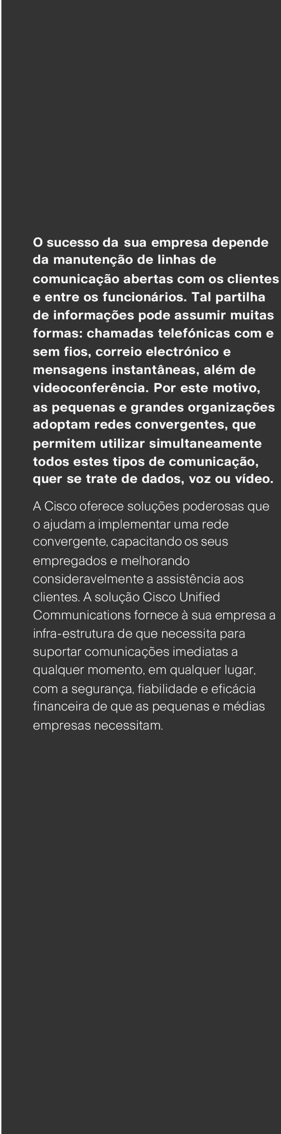 Por este motivo, as pequenas e grandes organizações adoptam redes convergentes, que permitem utilizar simultaneamente todos estes tipos de comunicação, quer se trate de dados, voz ou vídeo.