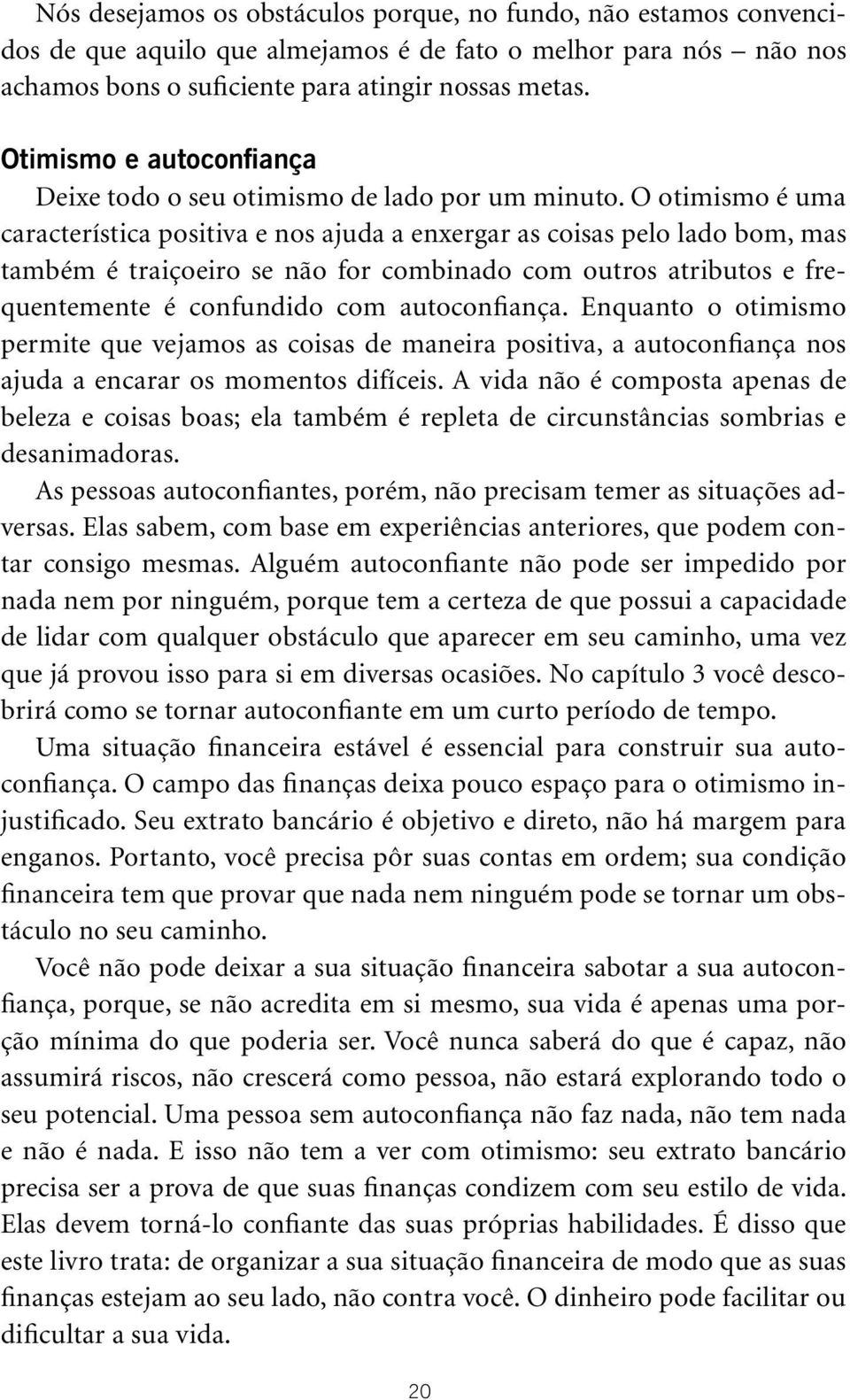 O otimismo é uma característica positiva e nos ajuda a enxergar as coisas pelo lado bom, mas também é traiçoeiro se não for combinado com outros atributos e frequentemente é confundido com