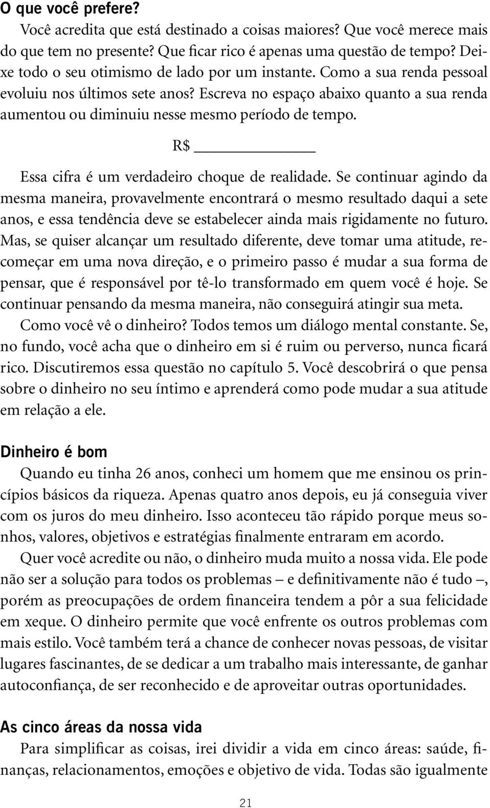 Escreva no espaço abaixo quanto a sua renda aumentou ou diminuiu nesse mesmo período de tempo. R$ Essa cifra é um verdadeiro choque de realidade.