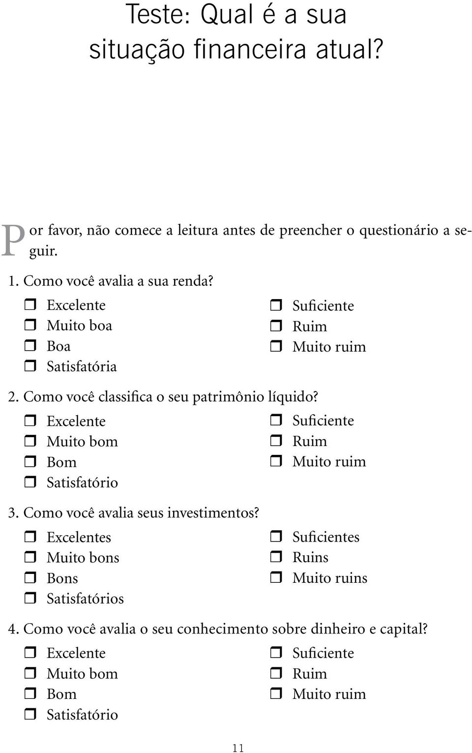 Excelente Muito bom Bom Satisfatório Suficiente Ruim Muito ruim Suficiente Ruim Muito ruim 3. Como você avalia seus investimentos?