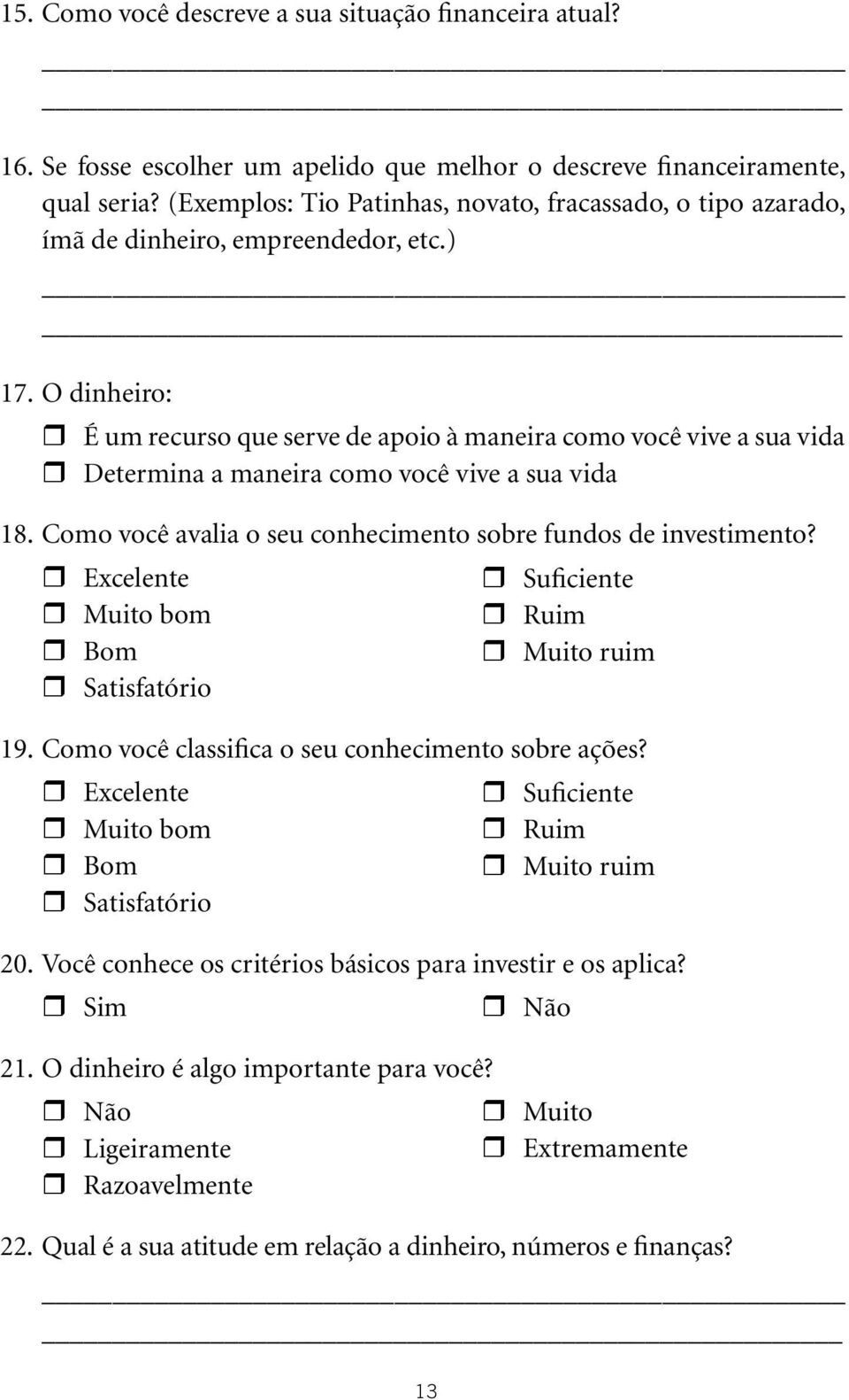 O dinheiro: É um recurso que serve de apoio à maneira como você vive a sua vida Determina a maneira como você vive a sua vida 18. Como você avalia o seu conhecimento sobre fundos de investimento?