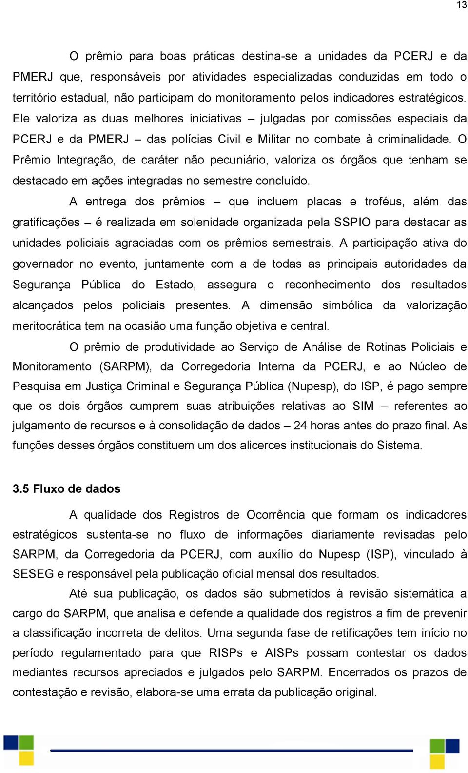 O Prêmio Integração, de caráter não pecuniário, valoriza os órgãos que tenham se destacado em ações integradas no semestre concluído.