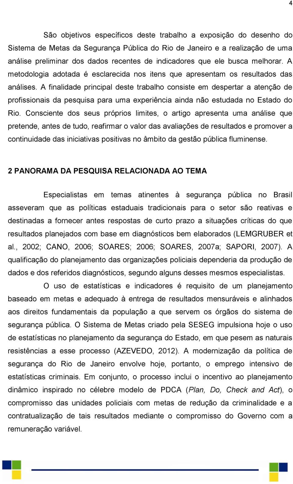 A finalidade principal deste trabalho consiste em despertar a atenção de profissionais da pesquisa para uma experiência ainda não estudada no Estado do Rio.