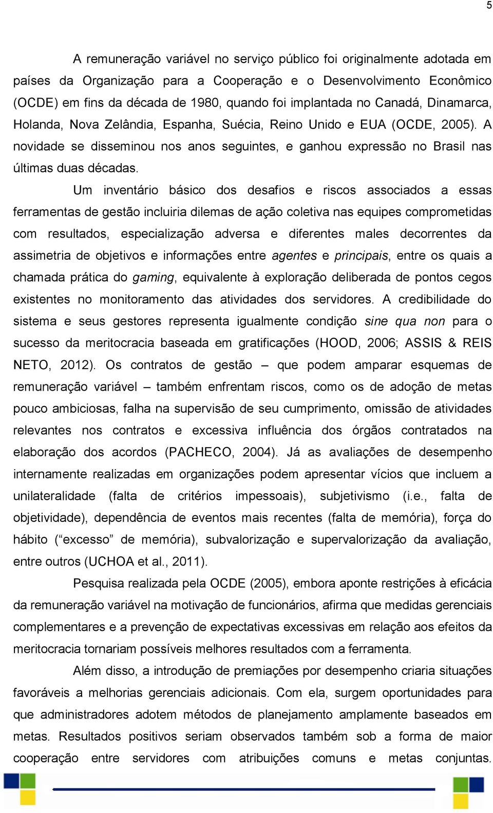 Um inventário básico dos desafios e riscos associados a essas ferramentas de gestão incluiria dilemas de ação coletiva nas equipes comprometidas com resultados, especialização adversa e diferentes