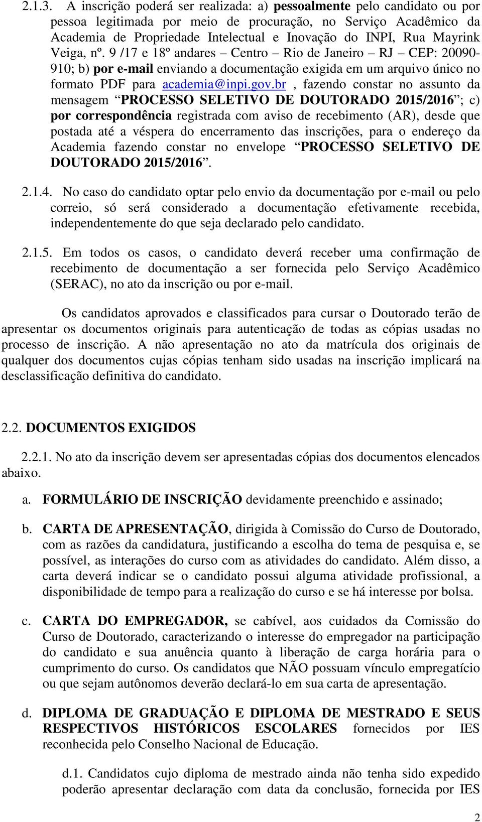 Mayrink Veiga, nº. 9 /17 e 18º andares Centro Rio de Janeiro RJ CEP: 20090-910; b) por e-mail enviando a documentação exigida em um arquivo único no formato PDF para academia@inpi.gov.