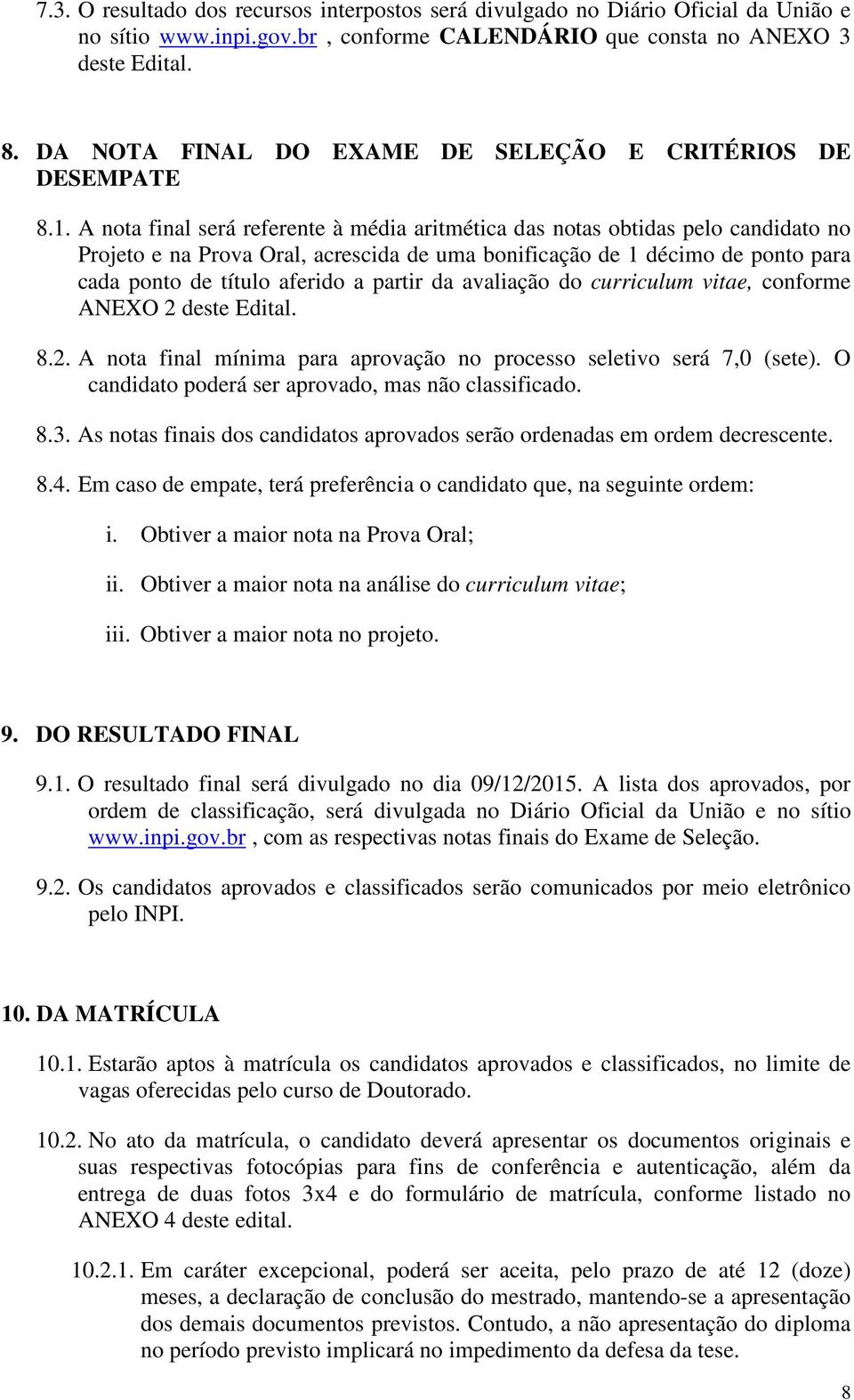 A nota final será referente à média aritmética das notas obtidas pelo candidato no Projeto e na Prova Oral, acrescida de uma bonificação de 1 décimo de ponto para cada ponto de título aferido a