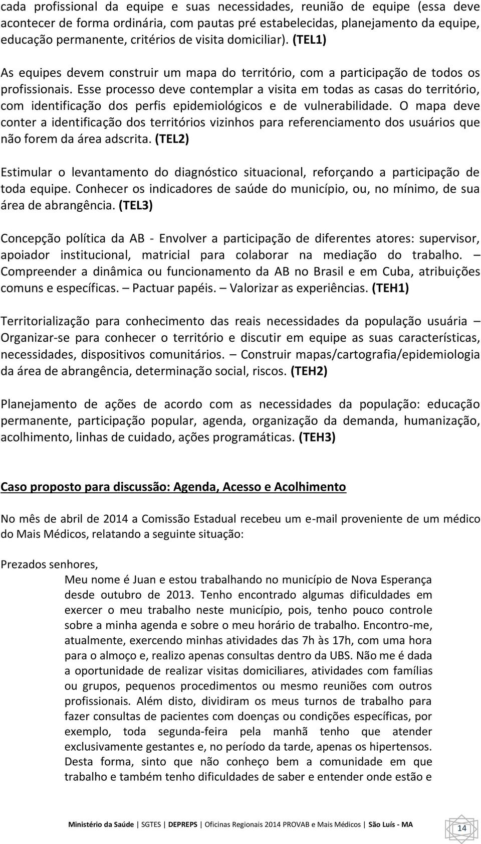 Esse processo deve contemplar a visita em todas as casas do território, com identificação dos perfis epidemiológicos e de vulnerabilidade.