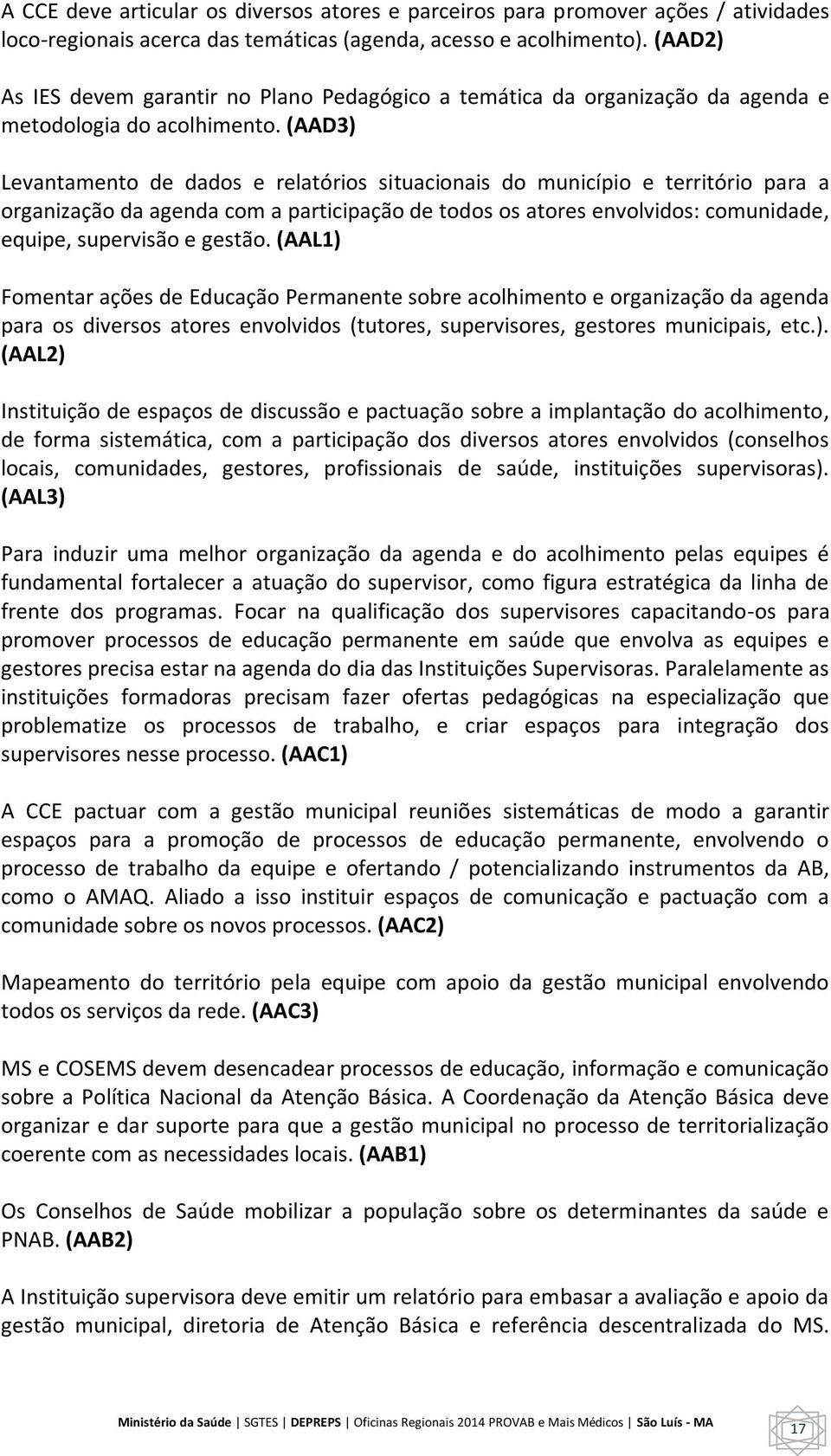 (AAD3) Levantamento de dados e relatórios situacionais do município e território para a organização da agenda com a participação de todos os atores envolvidos: comunidade, equipe, supervisão e gestão.