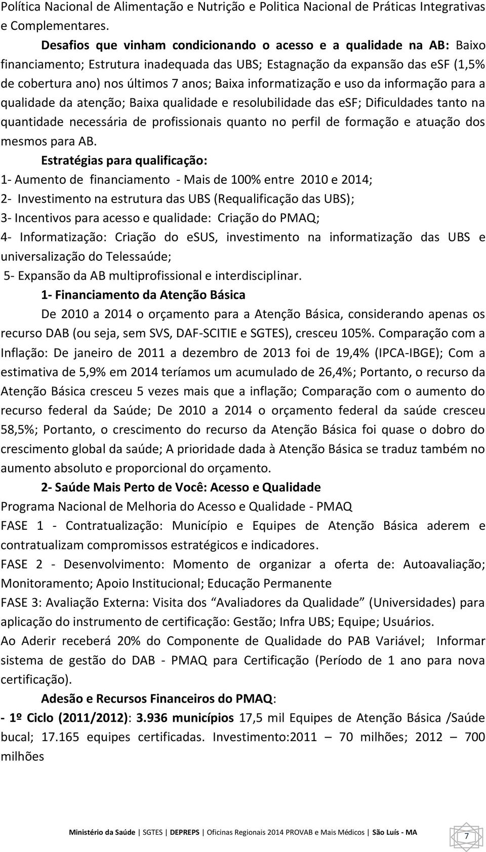 informatização e uso da informação para a qualidade da atenção; Baixa qualidade e resolubilidade das esf; Dificuldades tanto na quantidade necessária de profissionais quanto no perfil de formação e