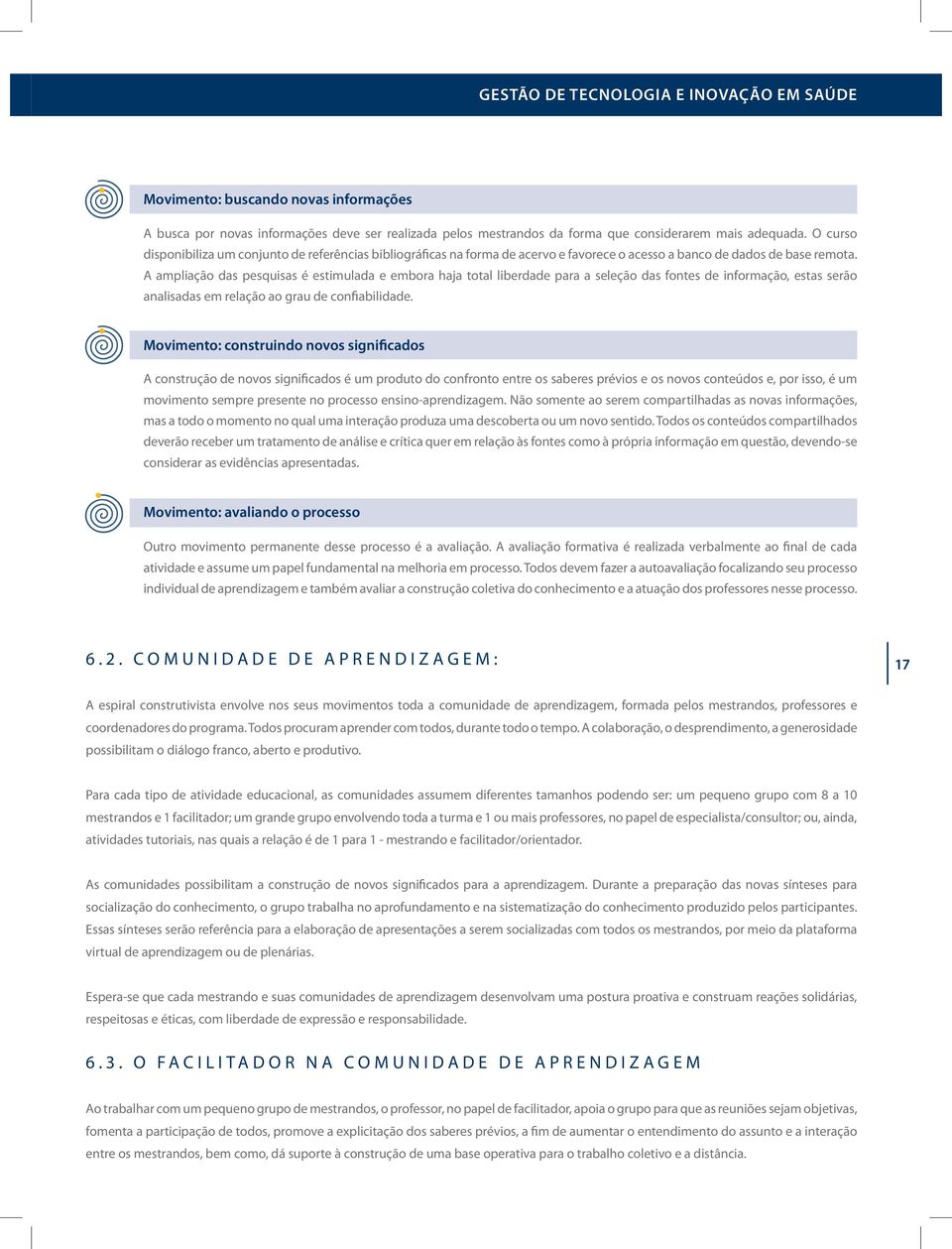 A ampliação das pesquisas é estimulada e embora haja total liberdade para a seleção das fontes de informação, estas serão analisadas em relação ao grau de confiabilidade.