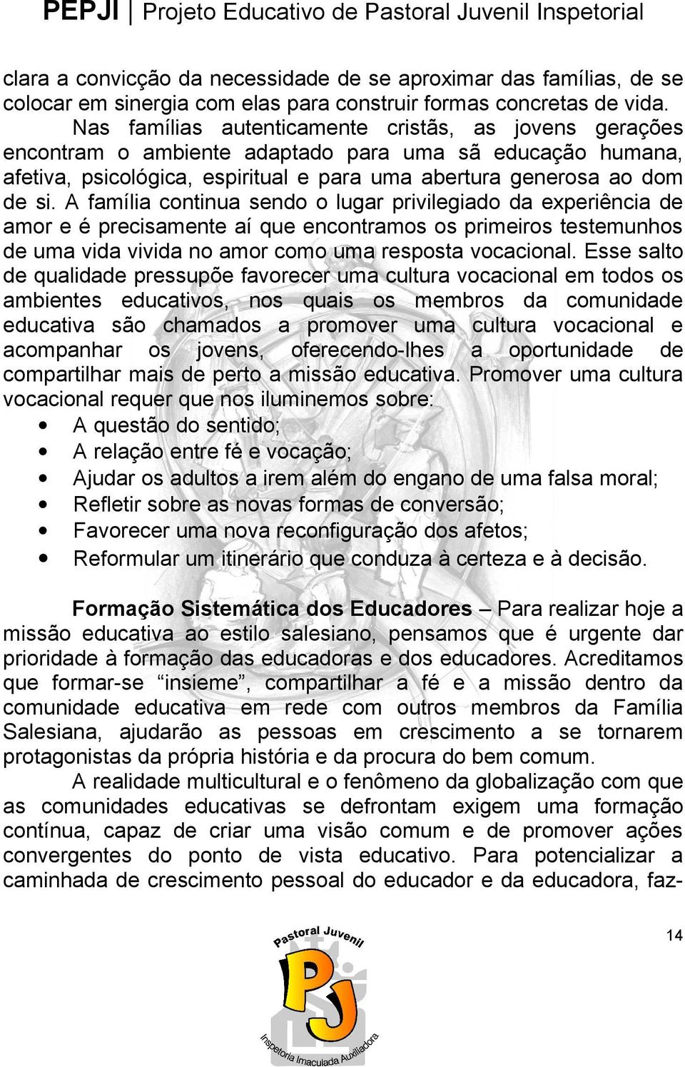 A família continua sendo o lugar privilegiado da experiência de amor e é precisamente aí que encontramos os primeiros testemunhos de uma vida vivida no amor como uma resposta vocacional.