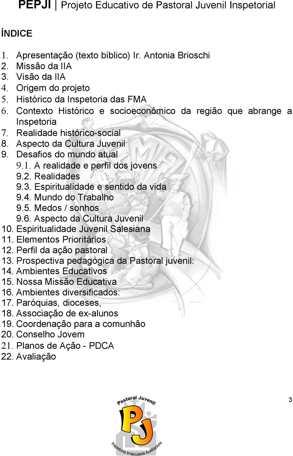 Realidades 9.3. Espiritualidade e sentido da vida 9.4. Mundo do Trabalho 9.5. Medos / sonhos 9.6. Aspecto da Cultura Juvenil 10. Espiritualidade Juvenil Salesiana 11. Elementos Prioritários 12.