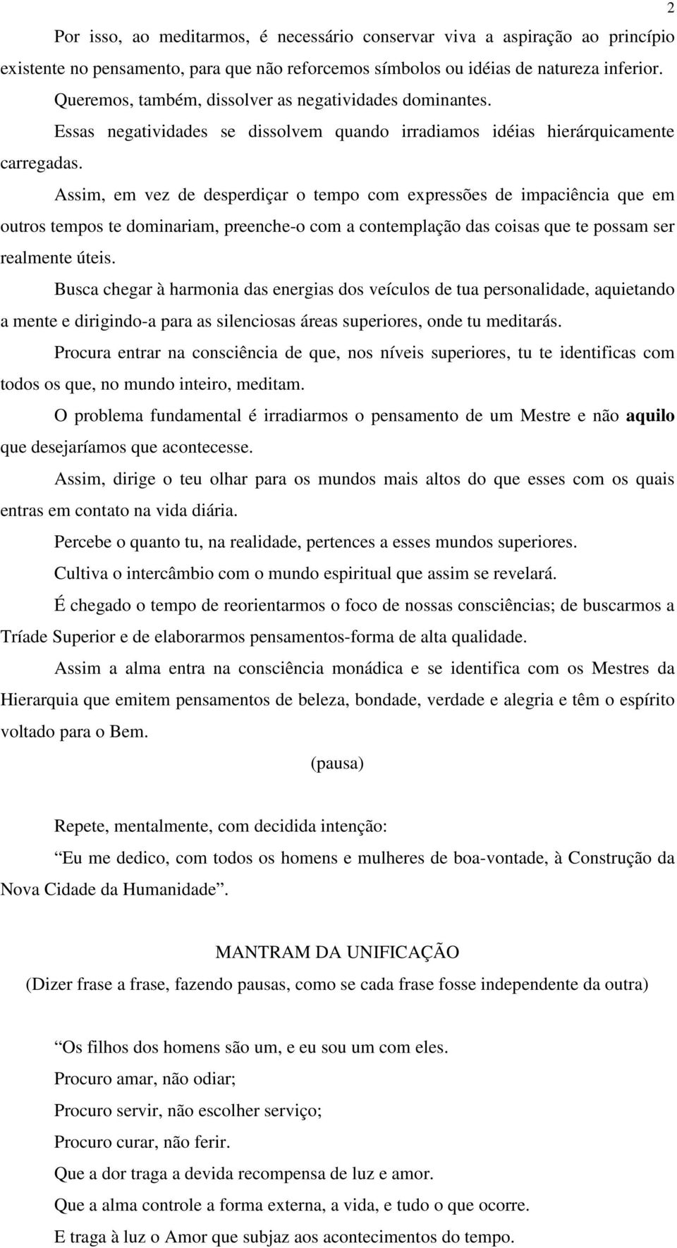 Assim, em vez de desperdiçar o tempo com expressões de impaciência que em outros tempos te dominariam, preenche-o com a contemplação das coisas que te possam ser realmente úteis.