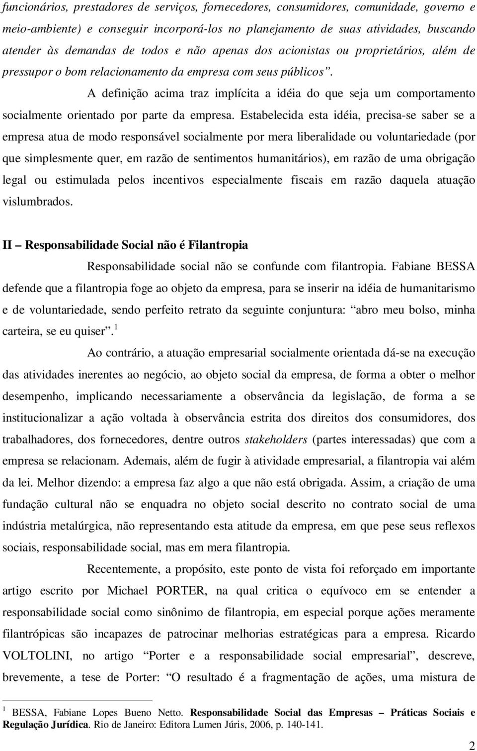 A definição acima traz implícita a idéia do que seja um comportamento socialmente orientado por parte da empresa.