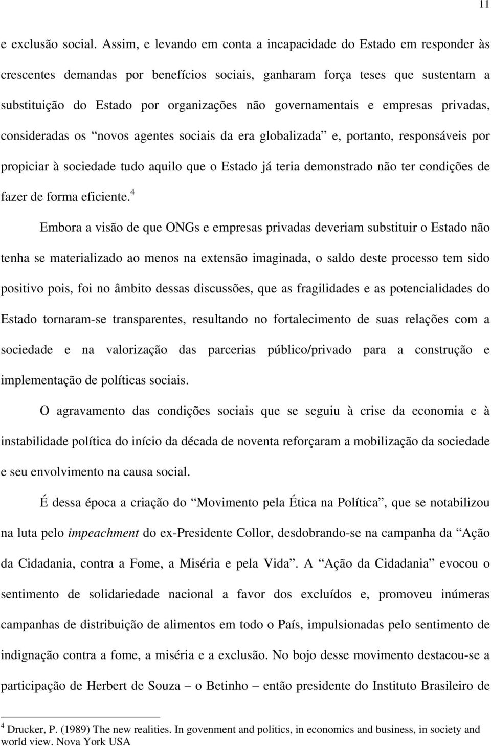 governamentais e empresas privadas, consideradas os novos agentes sociais da era globalizada e, portanto, responsáveis por propiciar à sociedade tudo aquilo que o Estado já teria demonstrado não ter