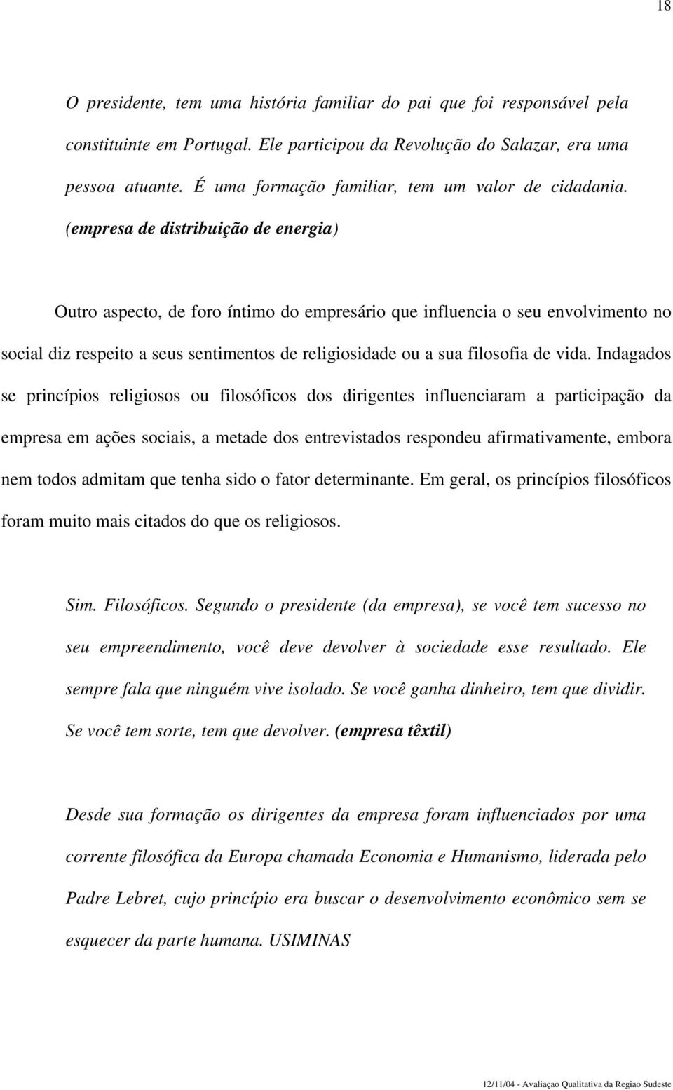 (empresa de distribuição de energia) Outro aspecto, de foro íntimo do empresário que influencia o seu envolvimento no social diz respeito a seus sentimentos de religiosidade ou a sua filosofia de