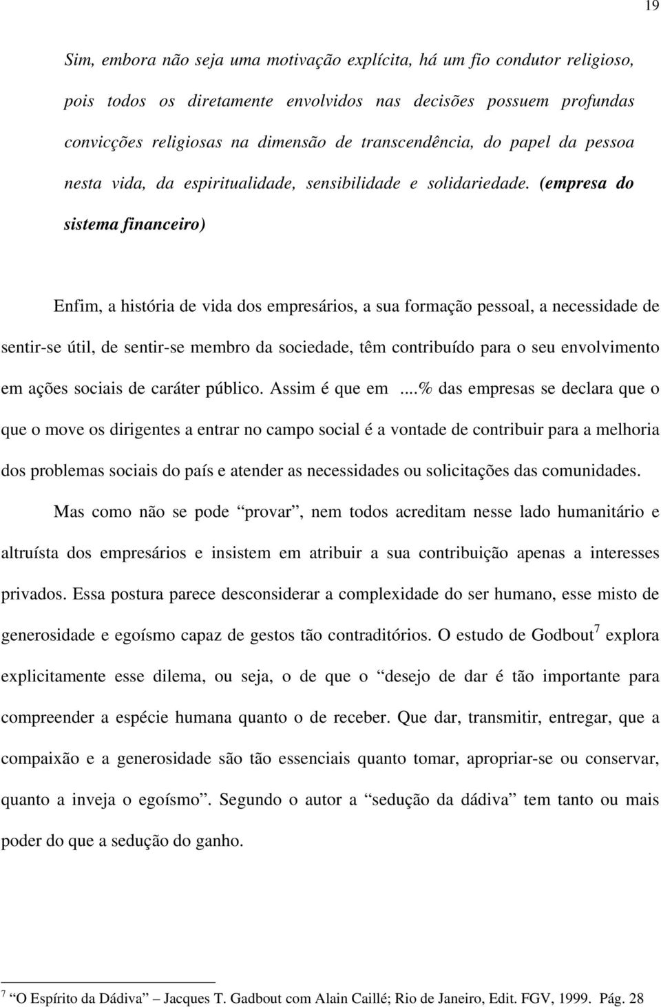 (empresa do sistema financeiro) Enfim, a história de vida dos empresários, a sua formação pessoal, a necessidade de sentir-se útil, de sentir-se membro da sociedade, têm contribuído para o seu