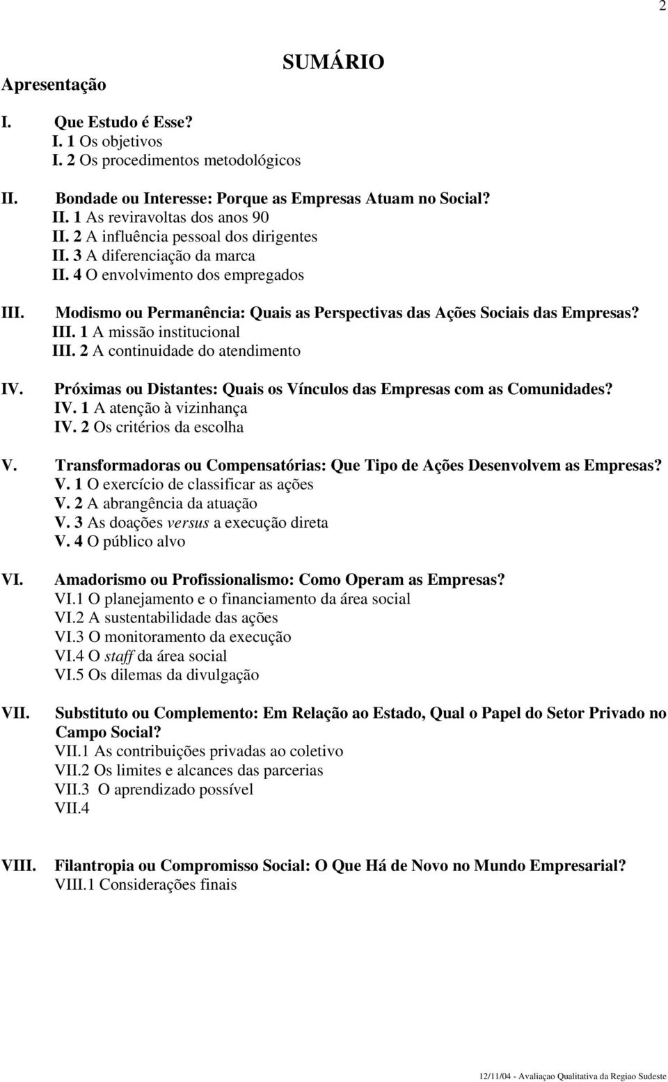 1 A missão institucional III. 2 A continuidade do atendimento Próximas ou Distantes: Quais os Vínculos das Empresas com as Comunidades? IV. 1 A atenção à vizinhança IV. 2 Os critérios da escolha V.