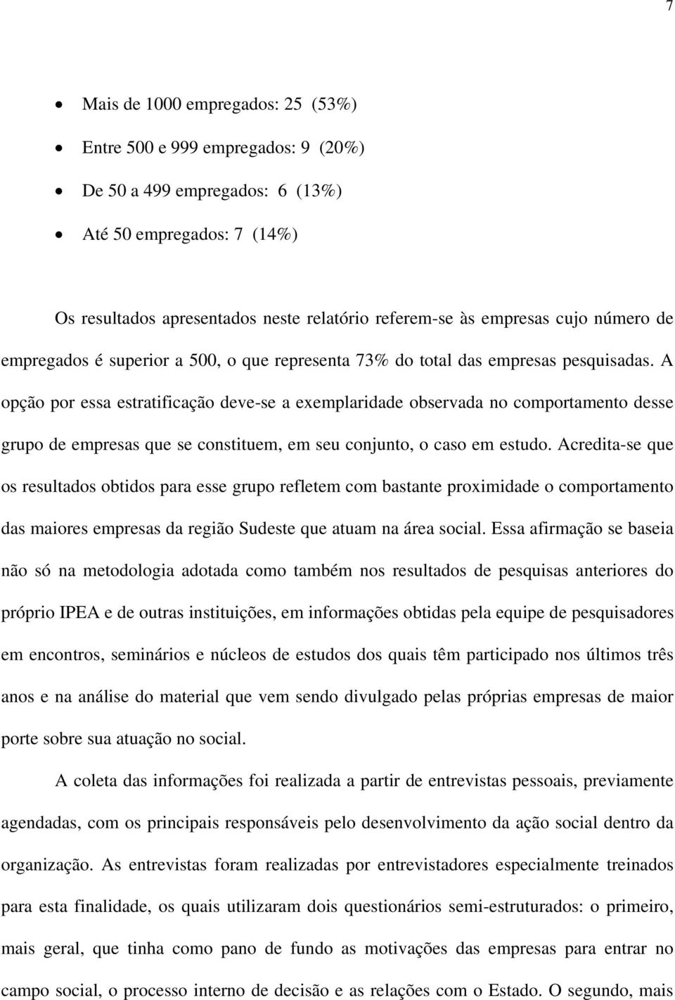 A opção por essa estratificação deve-se a exemplaridade observada no comportamento desse grupo de empresas que se constituem, em seu conjunto, o caso em estudo.