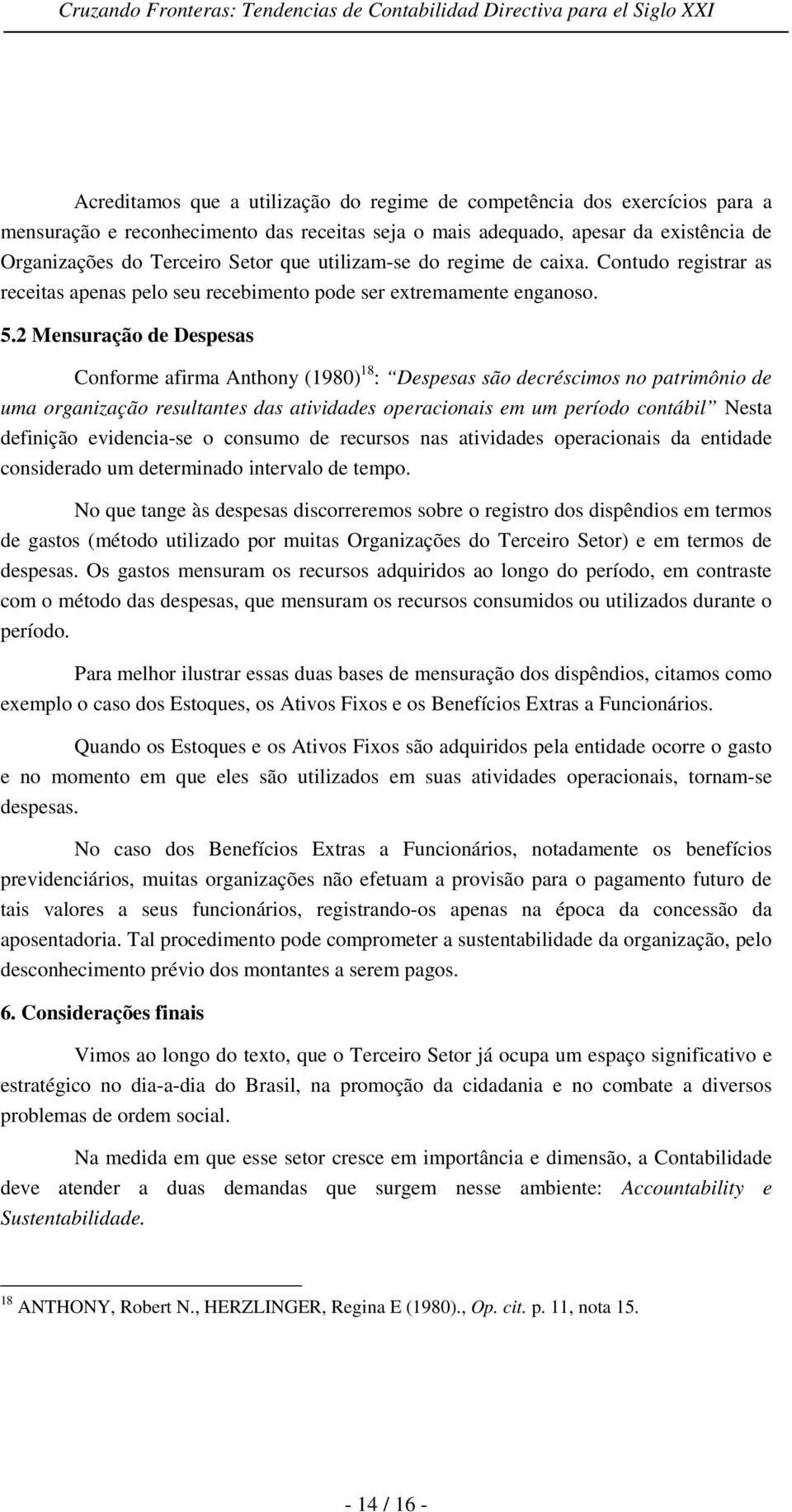 2 Mensuração de Despesas Conforme afirma Anthony (1980) 18 : Despesas são decréscimos no patrimônio de uma organização resultantes das atividades operacionais em um período contábil Nesta definição