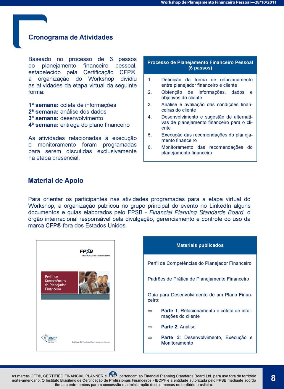 foram programadas para serem discutidas exclusivamente na etapa presencial. Processo de Planejamento Financeiro Pessoal (6 passos) 1.