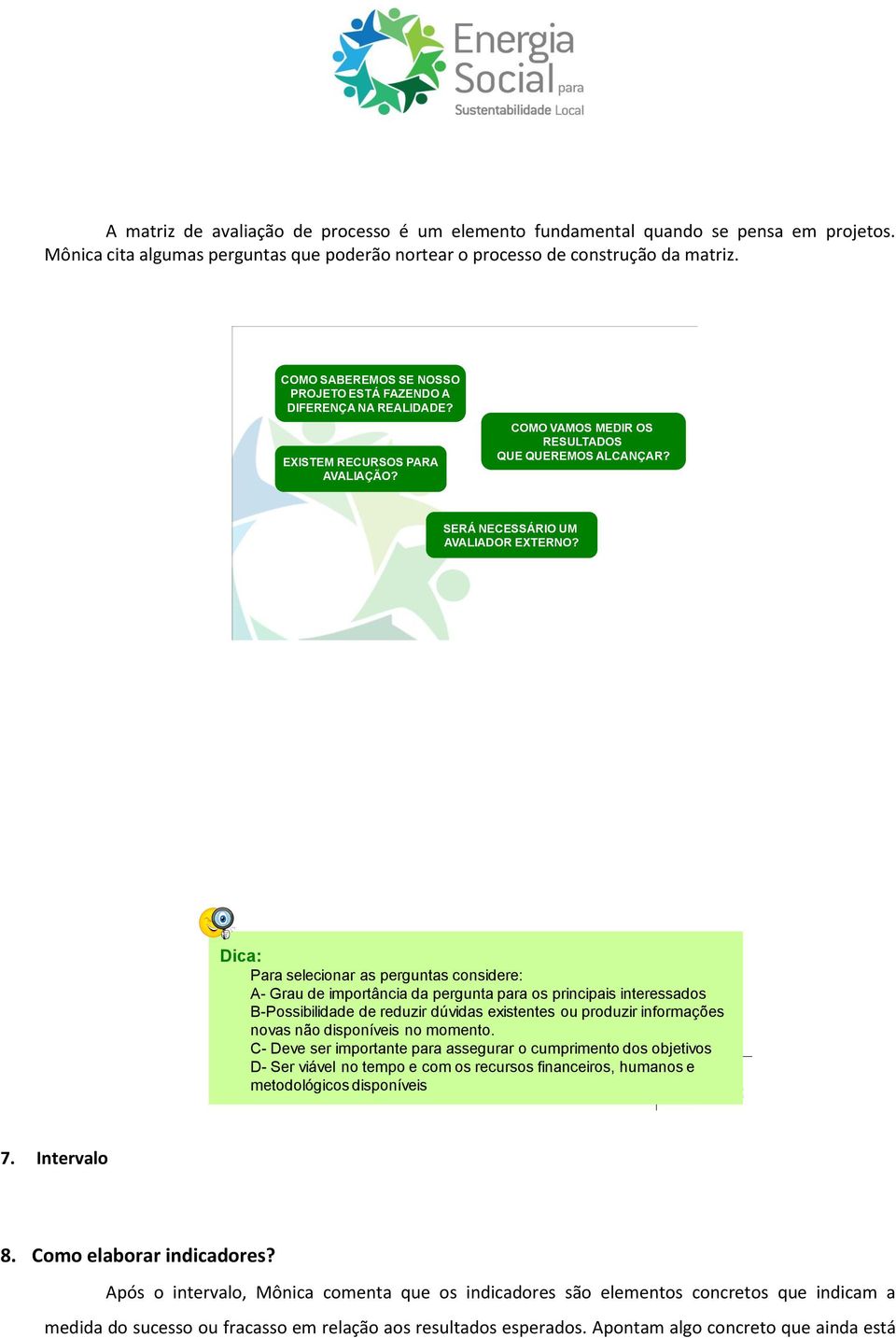 40 Dica: Para selecionar as perguntas considere: A- Grau de importância da pergunta para os principais interessados B-Possibilidade de reduzir dúvidas existentes ou produzir informações novas não