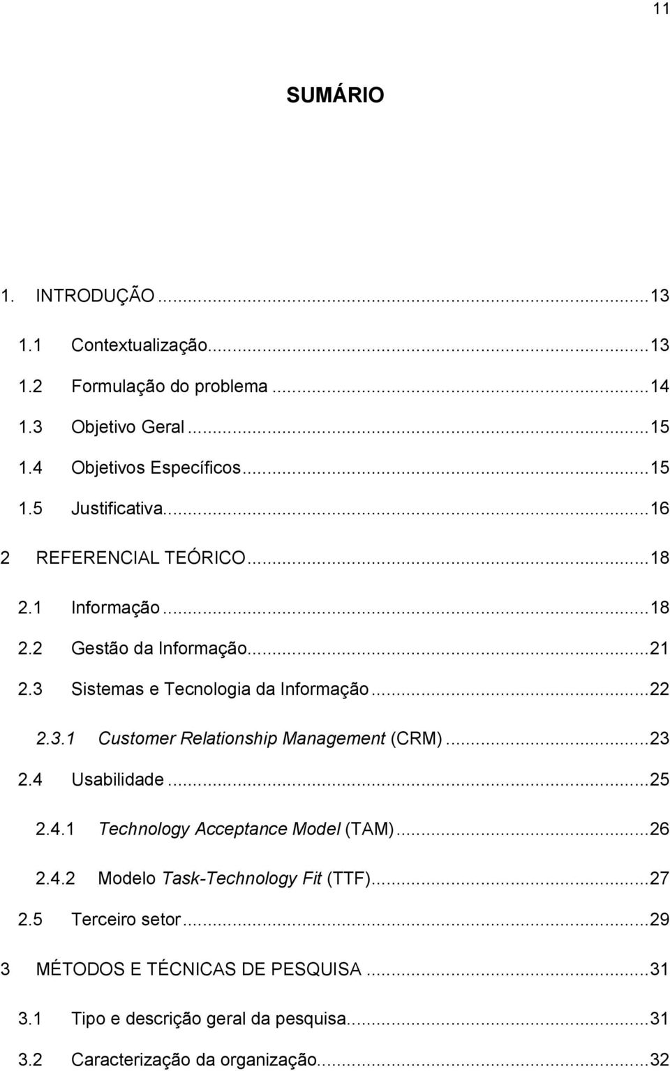 .. 23 2.4 Usabilidade... 25 2.4.1 Technology Acceptance Model (TAM)... 26 2.4.2 Modelo Task-Technology Fit (TTF)... 27 2.5 Terceiro setor.