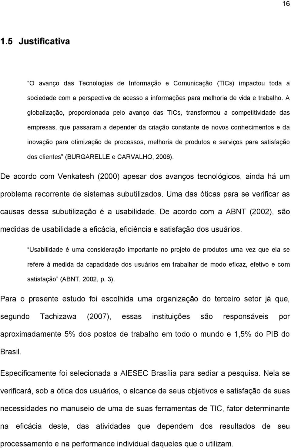 processos, melhoria de produtos e serviços para satisfação dos clientes (BURGARELLE e CARVALHO, 2006).