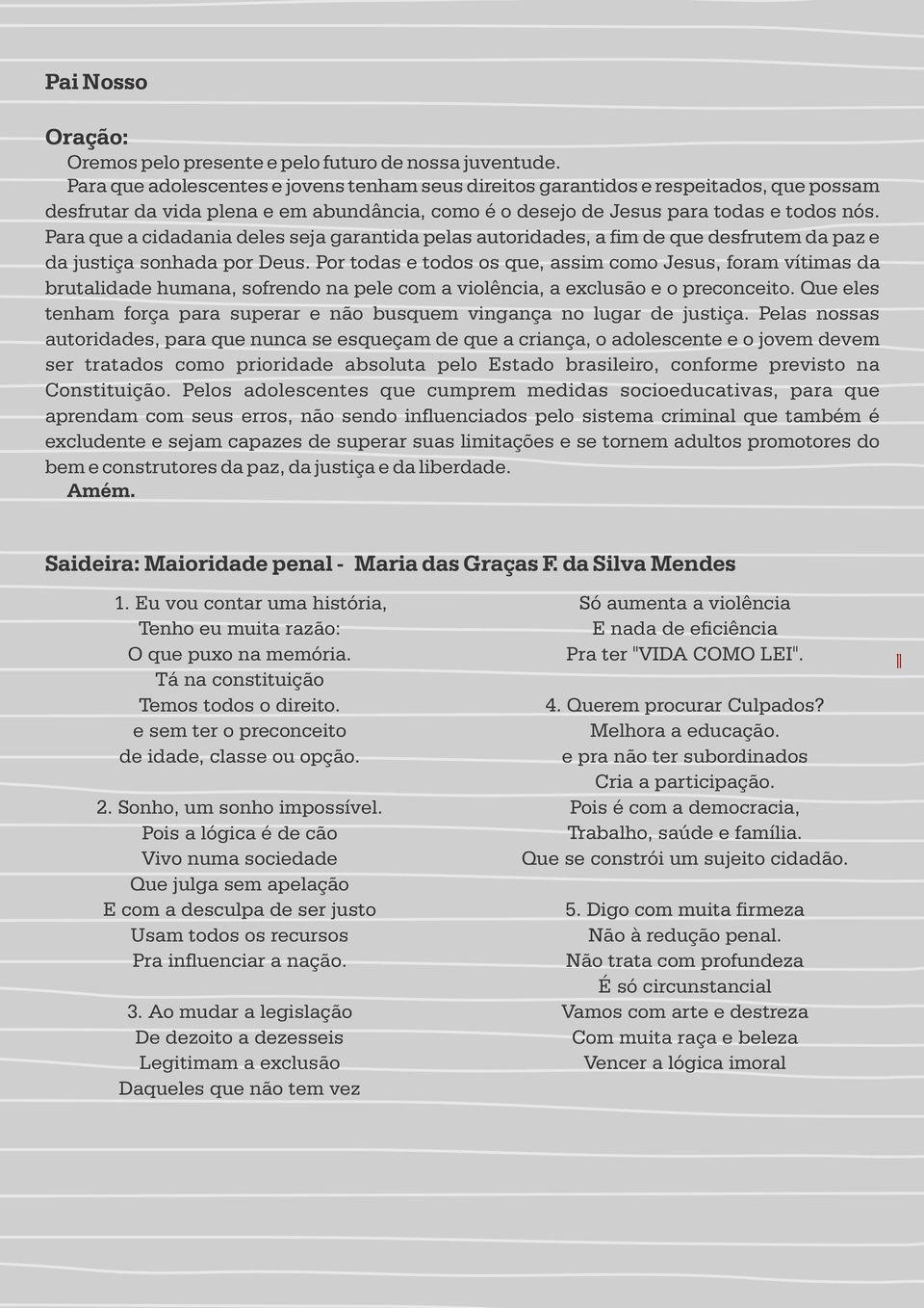 Para que a cidadania deles seja garantida pelas autoridades, a fim de que desfrutem da paz e da justiça sonhada por Deus.