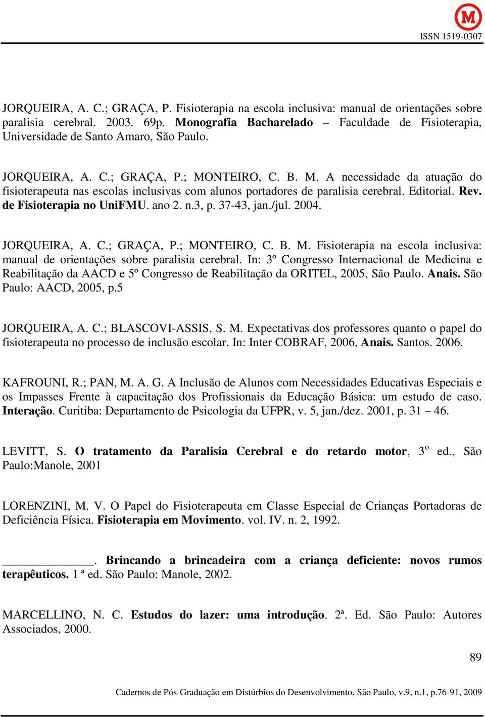 NTEIRO, C. B. M. A necessidade da atuação do fisioterapeuta nas escolas inclusivas com alunos portadores de paralisia cerebral. Editorial. Rev. de Fisioterapia no UniFMU. ano 2. n.3, p. 37-43, jan.