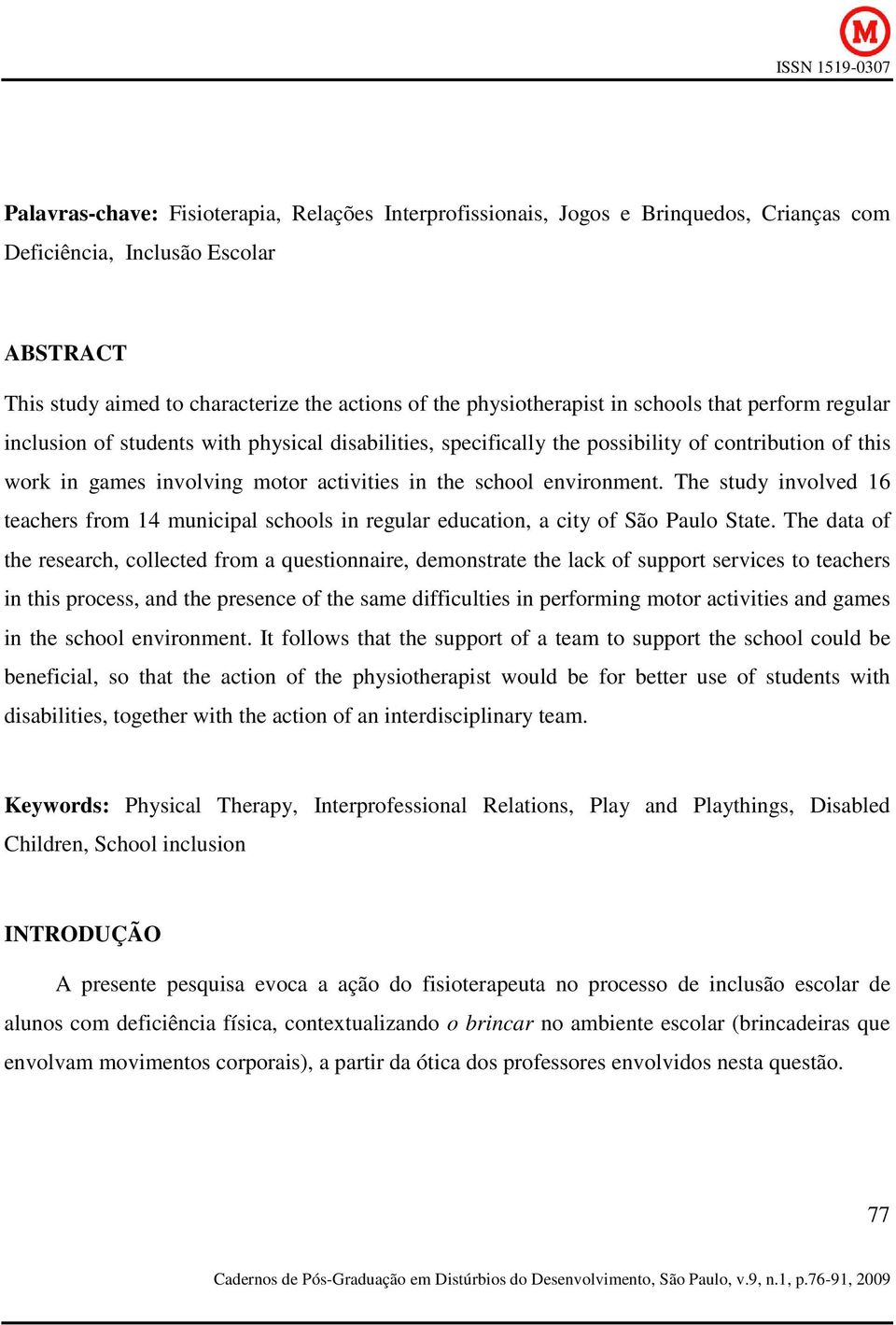 environment. The study involved 16 teachers from 14 municipal schools in regular education, a city of São Paulo State.