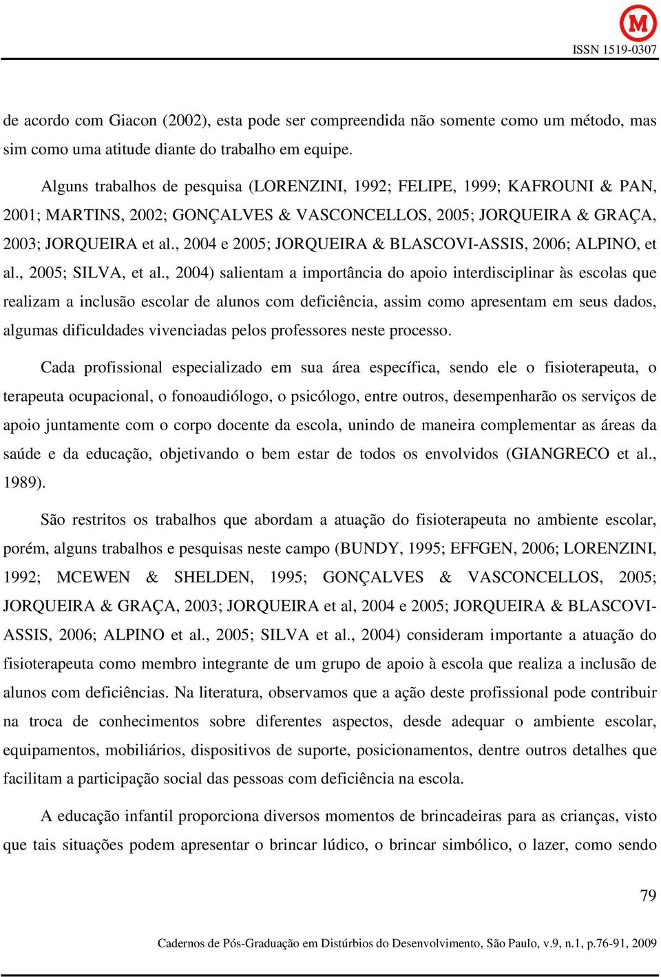 , 2004 e 2005; JORQUEIRA & BLASCOVI-ASSIS, 2006; ALPINO, et al., 2005; SILVA, et al.