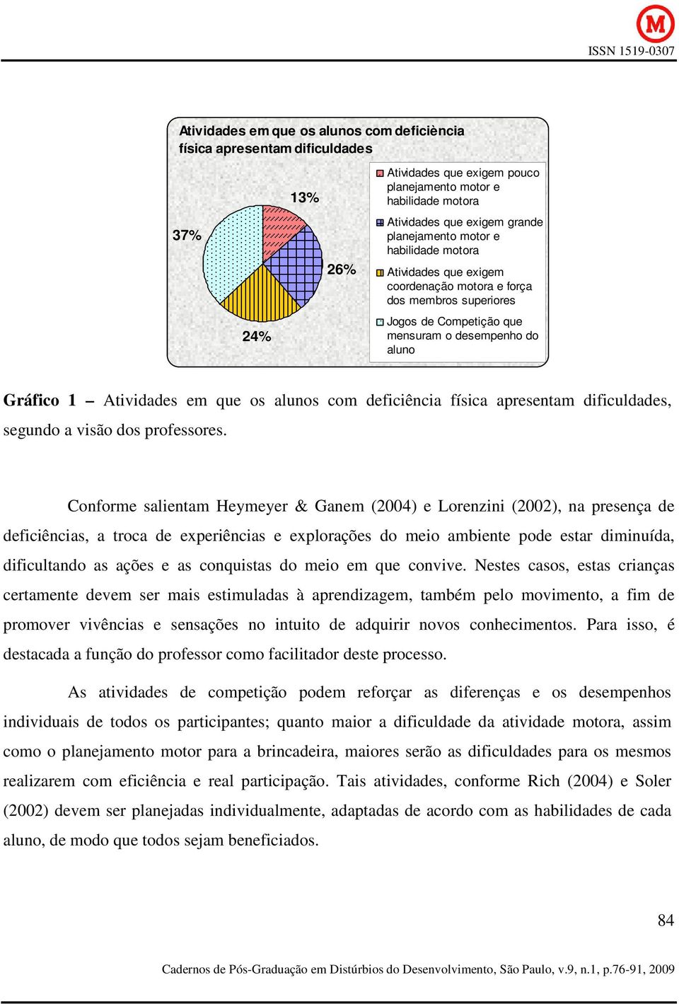 deficiência física apresentam dificuldades, segundo a visão dos professores.