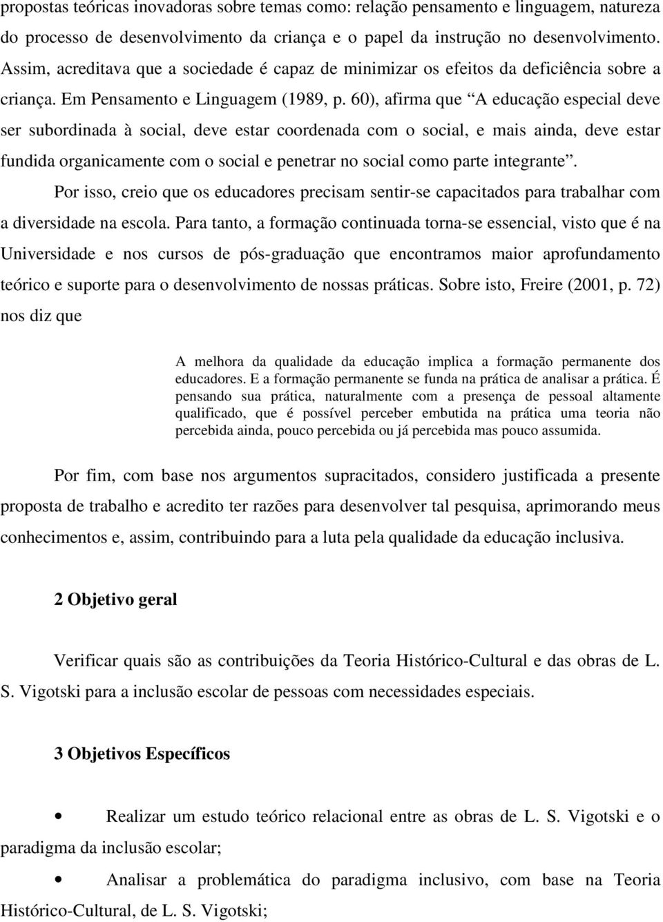 60), afirma que A educação especial deve ser subordinada à social, deve estar coordenada com o social, e mais ainda, deve estar fundida organicamente com o social e penetrar no social como parte