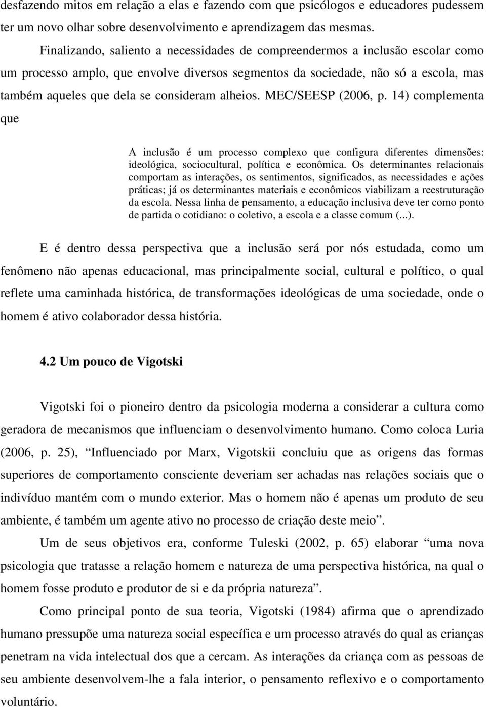 consideram alheios. MEC/SEESP (2006, p. 14) complementa que A inclusão é um processo complexo que configura diferentes dimensões: ideológica, sociocultural, política e econômica.