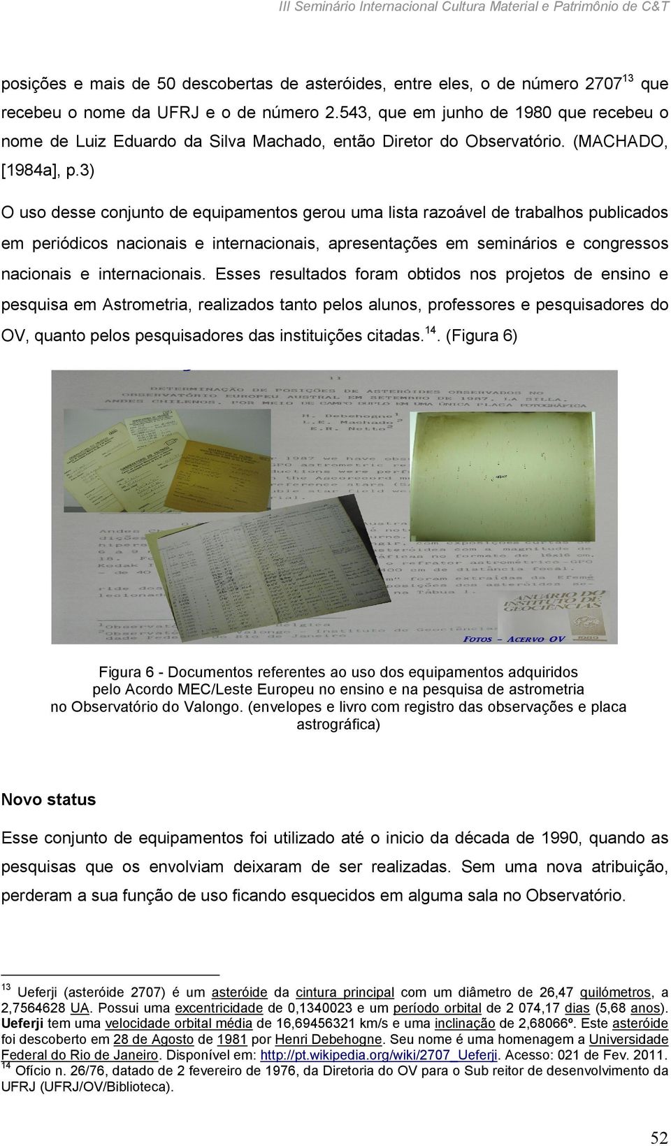 3) O uso desse conjunto de equipamentos gerou uma lista razoável de trabalhos publicados em periódicos nacionais e internacionais, apresentações em seminários e congressos nacionais e internacionais.