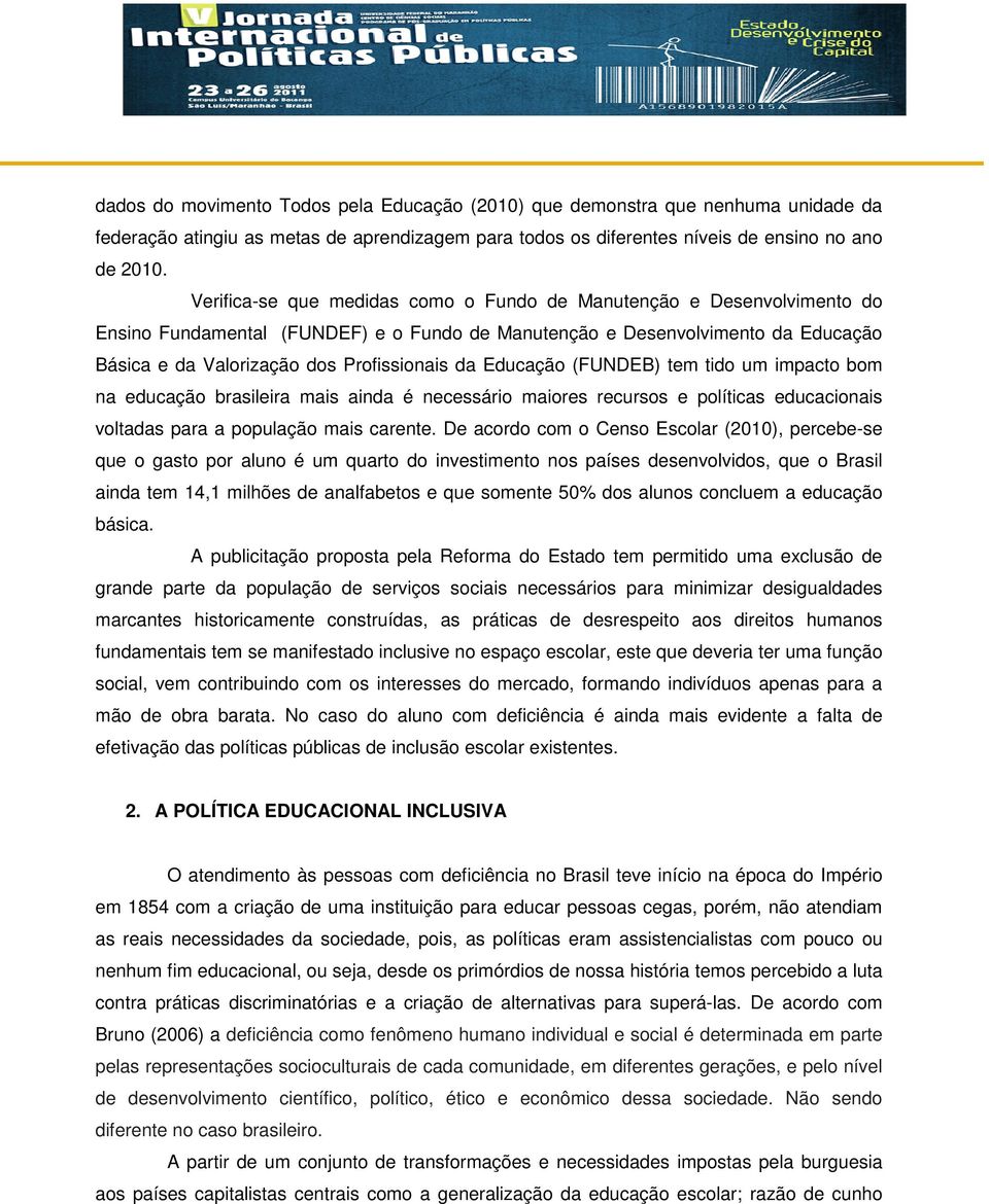 Educação (FUNDEB) tem tido um impacto bom na educação brasileira mais ainda é necessário maiores recursos e políticas educacionais voltadas para a população mais carente.