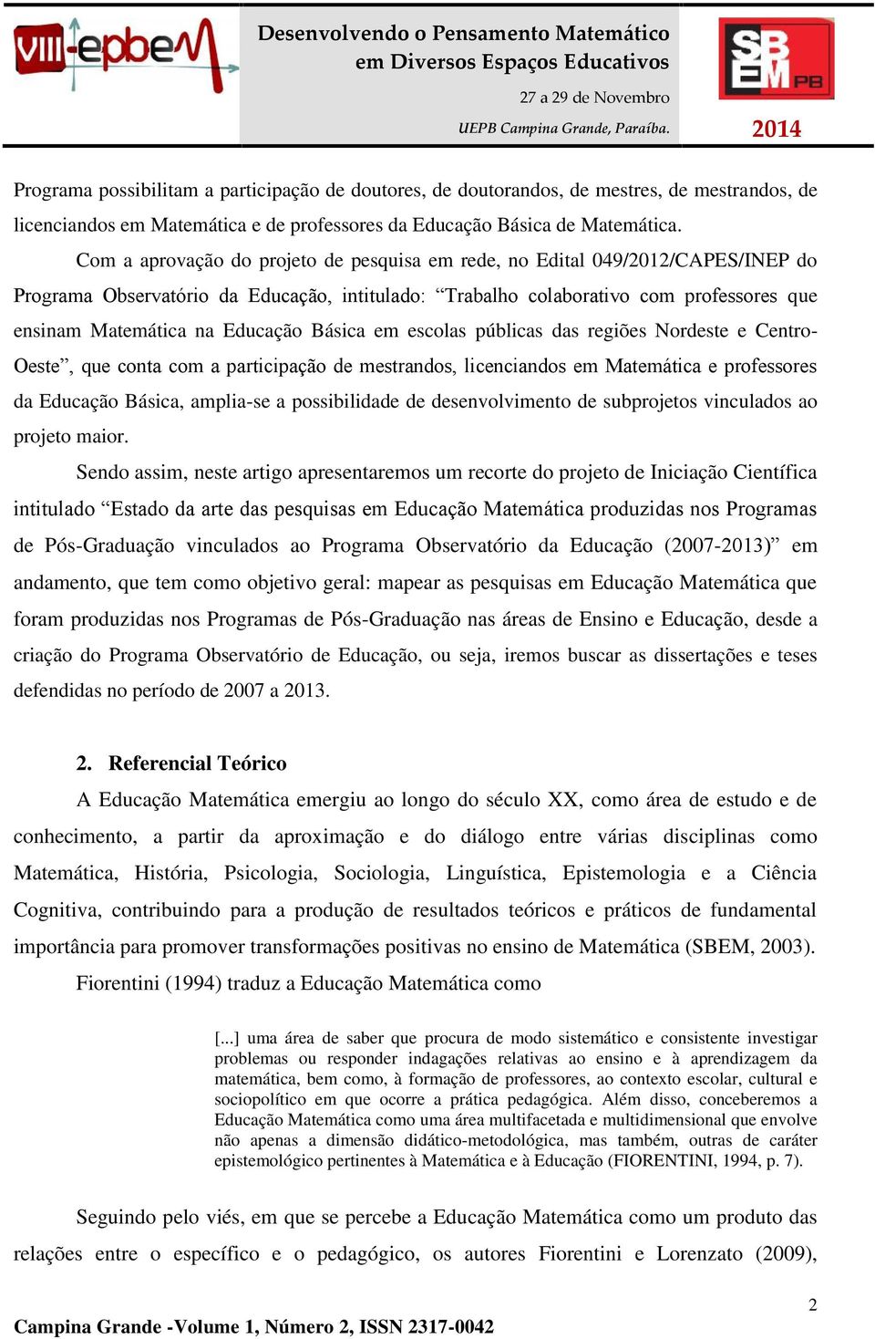 Educação Básica em escolas públicas das regiões Nordeste e Centro- Oeste, que conta com a participação de mestrandos, licenciandos em Matemática e professores da Educação Básica, amplia-se a