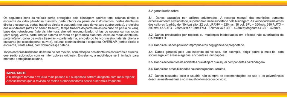 caso de perua ou van), base dos retrovisores (laterais internos), sirene/intercomunicador, cintas de segurança nas rodas (com step), vidros, parte inferior externa do vidro do pára-brisa dianteiro,