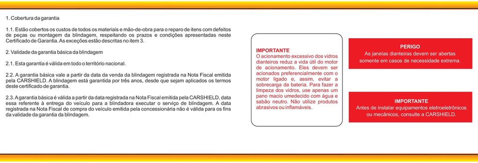 A blindagem está garantida por três anos, desde que sejam aplicados os termos deste certificado de garantia. 2.3.