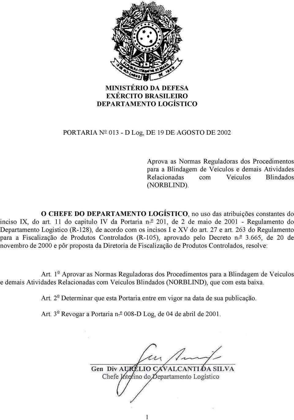 º 201, de 2 de maio de 2001 - Regulamento do Departamento Logístico (R-128), de acordo com os incisos I e XV do art. 27 e art.