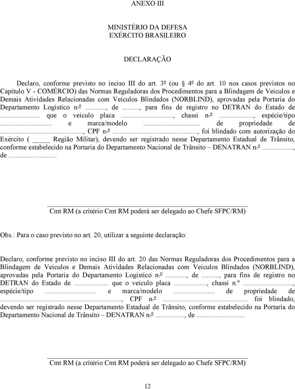 pela Portaria do Departamento Logístico n.º..., de..., para fins de registro no DETRAN do Estado de... que o veículo placa..., chassi n.º..., espécie/tipo... e marca/modelo... de propriedade de.