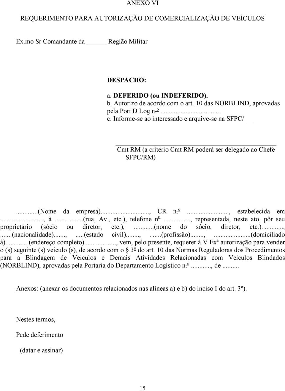 .., à...(rua, Av., etc.), telefone n o..., representada, neste ato, pôr seu proprietário (sócio ou diretor, etc.),...(nome do sócio, diretor, etc.)...,...(nacionalidade)...,...(estado civil)...,...(profissão).